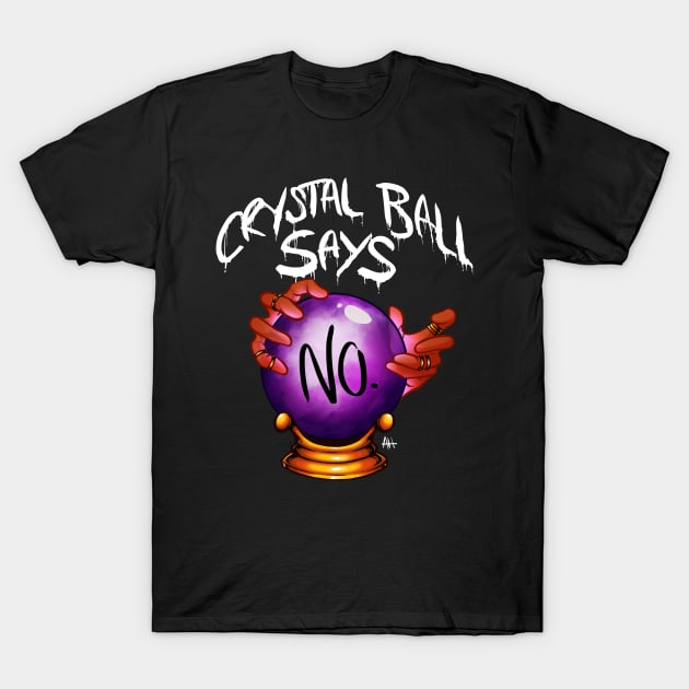 Crystal Ball Says "No." T-Shirt by AyliHarris